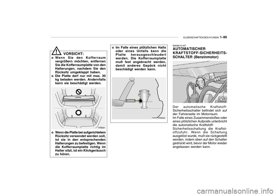 Hyundai Getz 2006 Betriebsanleitung (in German) ELGENSCHAFTEN DES HYUNDAI 1- 89
B560B01O-AST AUTOMATISCHER KRAFTSTOFF-SICHERHEITS-
SCHALTER (Benzinmotor)
o Im Falle eines plötzlichen Halts
oder eines Unfalls kann die Platte herausgeschleudertwerd Hyundai Getz 2006 Betriebsanleitung (in German) ELGENSCHAFTEN DES HYUNDAI 1- 89
B560B01O-AST AUTOMATISCHER KRAFTSTOFF-SICHERHEITS-
SCHALTER (Benzinmotor)
o Im Falle eines plötzlichen Halts
oder eines Unfalls kann die Platte herausgeschleudertwerd
