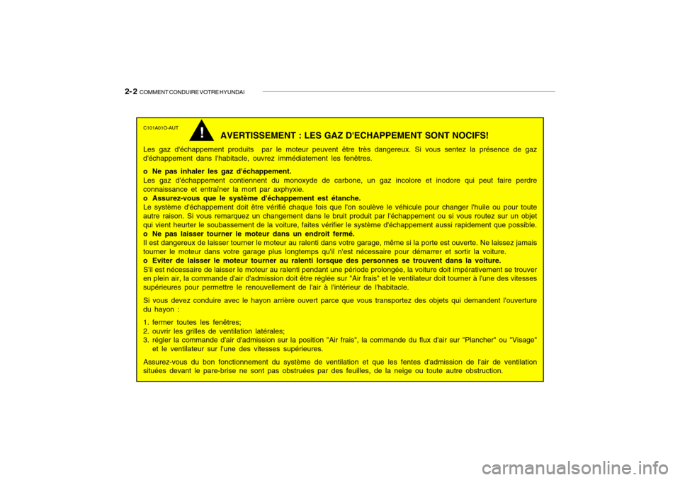 Hyundai Getz 2006 Manuel du propriétaire (in French) 2- 2 COMMENT CONDUIRE VOTRE HYUNDAI
C101A01O-AUT
AVERTISSEMENT : LES GAZ DECHAPPEMENT SONT NOCIFS!
Les gaz déchappement produits par le moteur peuvent être très dangereux. Si vous sentez la pr Hyundai Getz 2006 Manuel du propriétaire (in French) 2- 2 COMMENT CONDUIRE VOTRE HYUNDAI
C101A01O-AUT
AVERTISSEMENT : LES GAZ DECHAPPEMENT SONT NOCIFS!
Les gaz déchappement produits par le moteur peuvent être très dangereux. Si vous sentez la pr