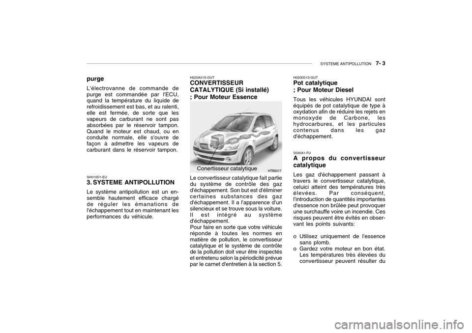 Hyundai Getz 2006 Manuel du propriétaire (in French) SYSTEME ANTIPOLLUTION 7- 3
HTB5017
purge Lélectrovanne de commande de purge est commandée par lECU, quand la température du liquide de refroidissement est bas, et au ralenti,elle est fermée, d Hyundai Getz 2006 Manuel du propriétaire (in French) SYSTEME ANTIPOLLUTION 7- 3
HTB5017
purge Lélectrovanne de commande de purge est commandée par lECU, quand la température du liquide de refroidissement est bas, et au ralenti,elle est fermée, d