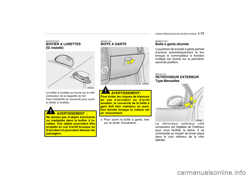 Hyundai Getz 2006 Manuel du propriétaire (in French) CARACTÉRISTIQUES DE VOTRE HYUNDAI 1- 77
!
!
AB260A1-HU BOITE A GANTS
AVERTISSEMENT:
Pour éviter les risques de blessure
en cas daccident ou darrêt soudain, le couvercle de la boîte à gant doi Hyundai Getz 2006 Manuel du propriétaire (in French) CARACTÉRISTIQUES DE VOTRE HYUNDAI 1- 77
!
!
AB260A1-HU BOITE A GANTS
AVERTISSEMENT:
Pour éviter les risques de blessure
en cas daccident ou darrêt soudain, le couvercle de la boîte à gant doi