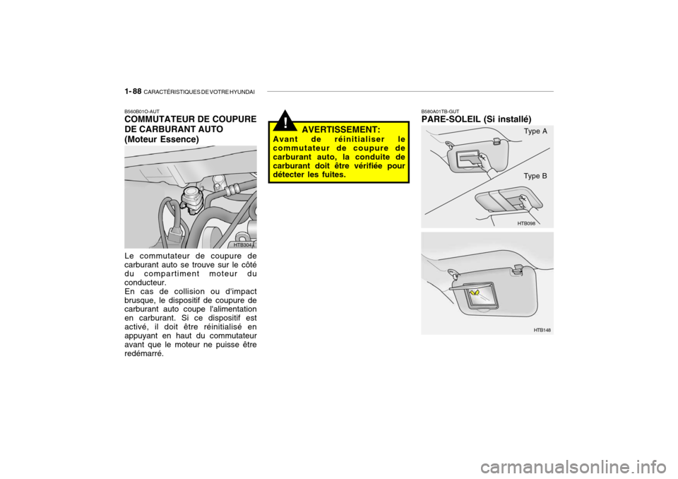 Hyundai Getz 2006  Manuel du propriétaire (in French) 1- 88  CARACTÉRISTIQUES DE VOTRE HYUNDAI
!
B580A01TB-GUT PARE-SOLEIL (Si installé)
AVERTISSEMENT:
Avant de réinitialiser lecommutateur de coupure de carburant auto, la conduite decarburant doit êt
