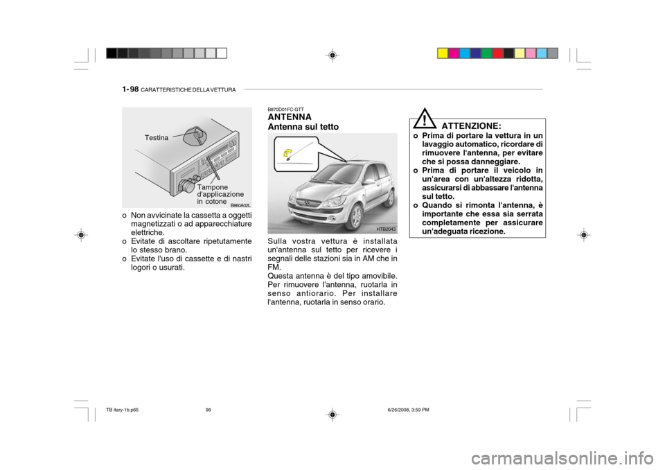 Hyundai Getz 2006 Manuale del proprietario (in Italian) 1- 98 CARATTERISTICHE DELLA VETTURA
B860A02L
Testina
Tampone dapplicazione in cotone
o Non avvicinate la cassetta a oggetti magnetizzati o ad apparecchiature elettriche.
o Evitate di ascoltare ripet Hyundai Getz 2006 Manuale del proprietario (in Italian) 1- 98 CARATTERISTICHE DELLA VETTURA
B860A02L
Testina
Tampone dapplicazione in cotone
o Non avvicinate la cassetta a oggetti magnetizzati o ad apparecchiature elettriche.
o Evitate di ascoltare ripet