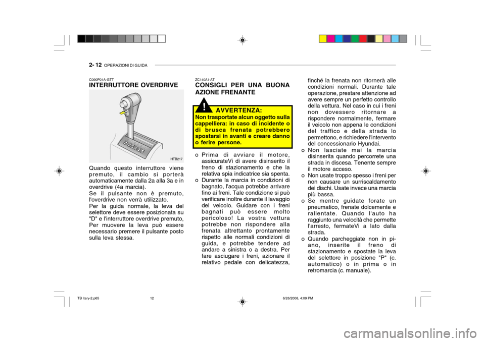 Hyundai Getz 2006 Manuale del proprietario (in Italian) 2- 12 OPERAZIONI DI GUIDA
finché la frenata non ritornerà alle condizioni normali. Durante tale operazione, prestare attenzione adavere sempre un perfetto controllo della vettura. Nel caso in cui i Hyundai Getz 2006 Manuale del proprietario (in Italian) 2- 12 OPERAZIONI DI GUIDA
finché la frenata non ritornerà alle condizioni normali. Durante tale operazione, prestare attenzione adavere sempre un perfetto controllo della vettura. Nel caso in cui i