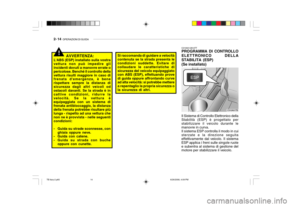Hyundai Getz 2006 Manuale del proprietario (in Italian) 2- 14 OPERAZIONI DI GUIDA
!Si raccomanda di guidare a velocità contenuta se la strada presenta le condizioni suddette. Evitare di collaudare le caratteristiche disicurezza del veicolo equipaggiato c Hyundai Getz 2006 Manuale del proprietario (in Italian) 2- 14 OPERAZIONI DI GUIDA
!Si raccomanda di guidare a velocità contenuta se la strada presenta le condizioni suddette. Evitare di collaudare le caratteristiche disicurezza del veicolo equipaggiato c