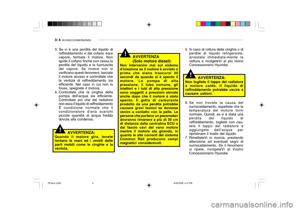 Hyundai Getz 2006 Manuale del proprietario (in Italian) 3- 4 IN CASO DI EMERGENZA
!
!
!
AVVERTENZA (Solo motore diesel):
Non intervenire mai sul sistema diniezione se il motore è avviato oprima che siano trascorsi 30 secondi da quando si è spento il mo Hyundai Getz 2006 Manuale del proprietario (in Italian) 3- 4 IN CASO DI EMERGENZA
!
!
!
AVVERTENZA (Solo motore diesel):
Non intervenire mai sul sistema diniezione se il motore è avviato oprima che siano trascorsi 30 secondi da quando si è spento il mo