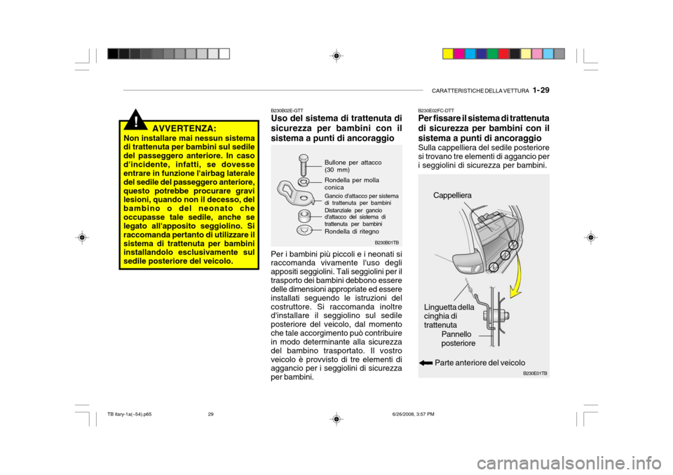 Hyundai Getz 2006 Manuale del proprietario (in Italian) CARATTERISTICHE DELLA VETTURA 1- 29
!AVVERTENZA:
Non installare mai nessun sistema
di trattenuta per bambini sul sedile del passeggero anteriore. In casodincidente, infatti, se dovesse entrare in f Hyundai Getz 2006 Manuale del proprietario (in Italian) CARATTERISTICHE DELLA VETTURA 1- 29
!AVVERTENZA:
Non installare mai nessun sistema
di trattenuta per bambini sul sedile del passeggero anteriore. In casodincidente, infatti, se dovesse entrare in f