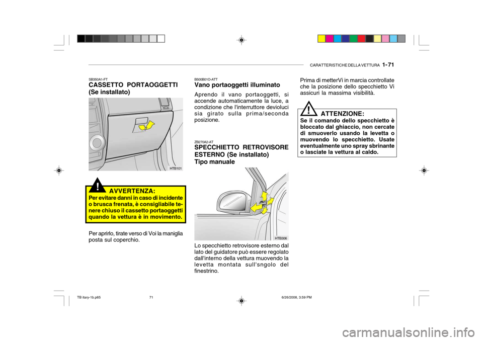 Hyundai Getz 2006 Manuale del proprietario (in Italian) CARATTERISTICHE DELLA VETTURA 1- 71
!
HTB306
ZB270A2-AT SPECCHIETTO RETROVISORE ESTERNO (Se installato)Tipo manuale Lo specchietto retrovisore esterno dal
lato del guidatore può essere regolato dal Hyundai Getz 2006 Manuale del proprietario (in Italian) CARATTERISTICHE DELLA VETTURA 1- 71
!
HTB306
ZB270A2-AT SPECCHIETTO RETROVISORE ESTERNO (Se installato)Tipo manuale Lo specchietto retrovisore esterno dal
lato del guidatore può essere regolato dal
