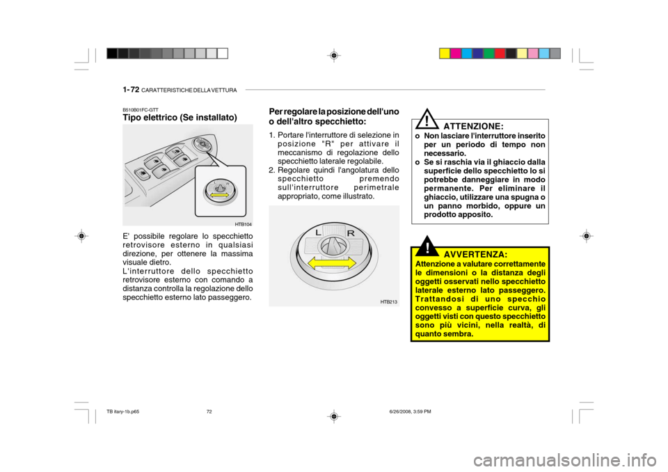Hyundai Getz 2006 Manuale del proprietario (in Italian) 1- 72 CARATTERISTICHE DELLA VETTURA
!
B510B01FC-GTT Tipo elettrico (Se installato)
E possibile regolare lo specchietto retrovisore esterno in qualsiasidirezione, per ottenere la massima visuale diet Hyundai Getz 2006 Manuale del proprietario (in Italian) 1- 72 CARATTERISTICHE DELLA VETTURA
!
B510B01FC-GTT Tipo elettrico (Se installato)
E possibile regolare lo specchietto retrovisore esterno in qualsiasidirezione, per ottenere la massima visuale diet