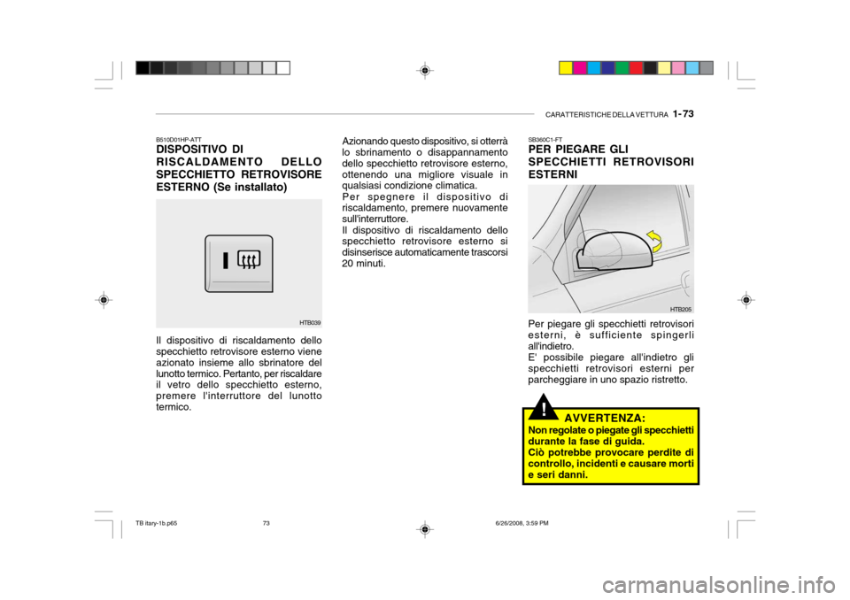 Hyundai Getz 2006 Manuale del proprietario (in Italian) CARATTERISTICHE DELLA VETTURA 1- 73
!
SB360C1-FT PER PIEGARE GLI SPECCHIETTI RETROVISORI ESTERNI
Azionando questo dispositivo, si otterrà
lo sbrinamento o disappannamento dello specchietto retrovis Hyundai Getz 2006 Manuale del proprietario (in Italian) CARATTERISTICHE DELLA VETTURA 1- 73
!
SB360C1-FT PER PIEGARE GLI SPECCHIETTI RETROVISORI ESTERNI
Azionando questo dispositivo, si otterrà
lo sbrinamento o disappannamento dello specchietto retrovis