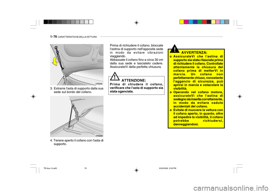 Hyundai Getz 2006 Manuale del proprietario (in Italian) 1- 76 CARATTERISTICHE DELLA VETTURA
!AVVERTENZA:
o AssicurateVi che lastina di supporto sia stata rilasciata prima di richiudere il cofano. Controllateattentamente la chiusura del cofano prima di me Hyundai Getz 2006 Manuale del proprietario (in Italian) 1- 76 CARATTERISTICHE DELLA VETTURA
!AVVERTENZA:
o AssicurateVi che lastina di supporto sia stata rilasciata prima di richiudere il cofano. Controllateattentamente la chiusura del cofano prima di me