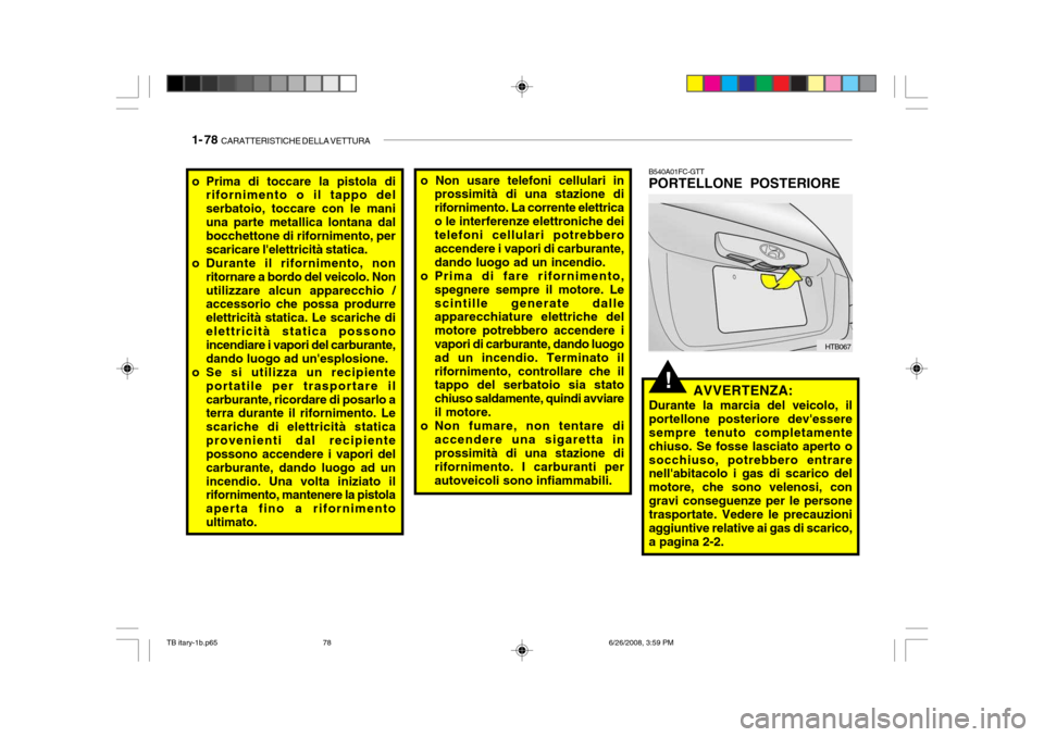 Hyundai Getz 2006 Manuale del proprietario (in Italian) 1- 78 CARATTERISTICHE DELLA VETTURA
!
B540A01FC-GTT PORTELLONE POSTERIORE
AVVERTENZA:
Durante la marcia del veicolo, il portellone posteriore devessere sempre tenuto completamente chiuso. Se fosse l Hyundai Getz 2006 Manuale del proprietario (in Italian) 1- 78 CARATTERISTICHE DELLA VETTURA
!
B540A01FC-GTT PORTELLONE POSTERIORE
AVVERTENZA:
Durante la marcia del veicolo, il portellone posteriore devessere sempre tenuto completamente chiuso. Se fosse l