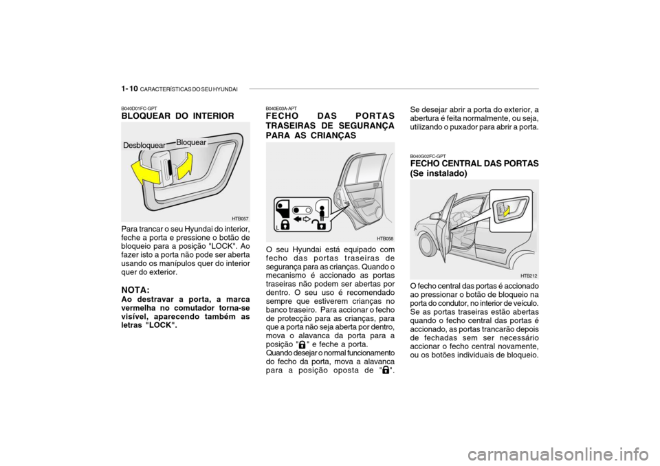 Hyundai Getz 2006  Manual do proprietário (in Portuguese) 1- 10  CARACTERÍSTICAS DO SEU HYUNDAI
B040G02FC-GPT FECHO CENTRAL DAS PORTAS (Se instalado)
HTB212
O fecho central das portas é accionado
ao pressionar o botão de bloqueio na porta do condutor, no 