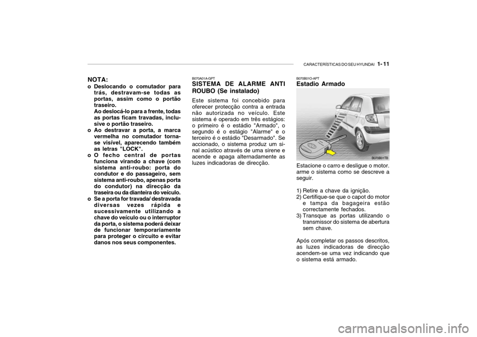 Hyundai Getz 2006  Manual do proprietário (in Portuguese) CARACTERÍSTICAS DO SEU HYUNDAI   1- 11
NOTA:
o Deslocando o comutador para trás, destravam-se todas as portas, assim como o portãotraseiro.Ao deslocá-lo para a frente, todasas portas ficam travada