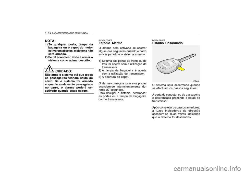 Hyundai Getz 2006  Manual do proprietário (in Portuguese) 1- 12  CARACTERÍSTICAS DO SEU HYUNDAI
B070D01TB-APT Estadio Desarmado O sistema será desarmado quando se efectuam os passos seguintes: A porta do condutor ou do passageiro é destrancada premindo o 