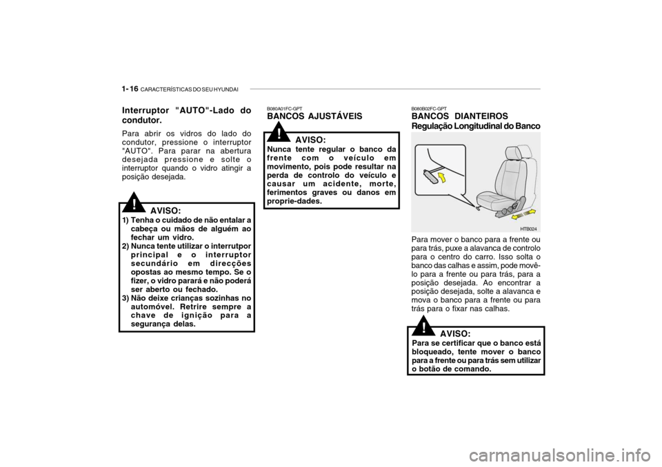 Hyundai Getz 2006  Manual do proprietário (in Portuguese) 1- 16  CARACTERÍSTICAS DO SEU HYUNDAI
Para mover o banco para a frente ou para trás, puxe a alavanca de controlopara o centro do carro. Isso solta o banco das calhas e assim, pode movê- lo para a f