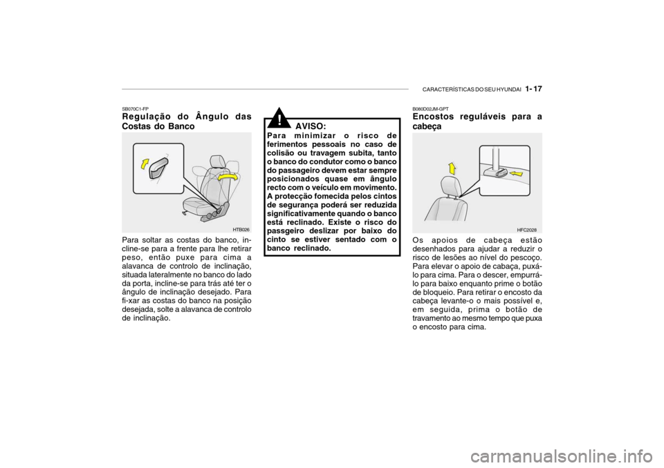 Hyundai Getz 2006  Manual do proprietário (in Portuguese) CARACTERÍSTICAS DO SEU HYUNDAI   1- 17
AVISO:
Para minimizar o risco de ferimentos pessoais no caso de colisão ou travagem subita, tanto o banco do condutor como o bancodo passageiro devem estar sem