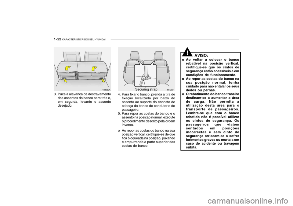 Hyundai Getz 2006  Manual do proprietário (in Portuguese) 1- 22  CARACTERÍSTICAS DO SEU HYUNDAI
AVISO:
o Ao voltar a colocar o banco rebatível na posição vertical, certifique-se que os cintos de segurança estão acessíveis e emcondições de funcioname