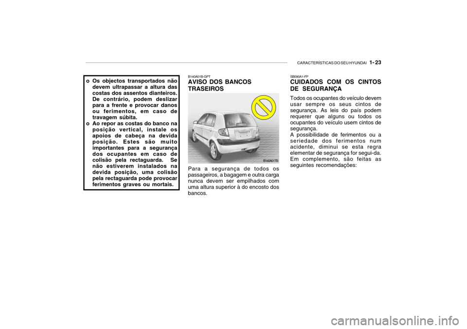 Hyundai Getz 2006  Manual do proprietário (in Portuguese) CARACTERÍSTICAS DO SEU HYUNDAI   1- 23
B140A01B-GPT AVISO DOS BANCOS TRASEIROS Para a segurança de todos os passageiros, a bagagem e outra carganunca devem ser empilhados com uma altura superior à 