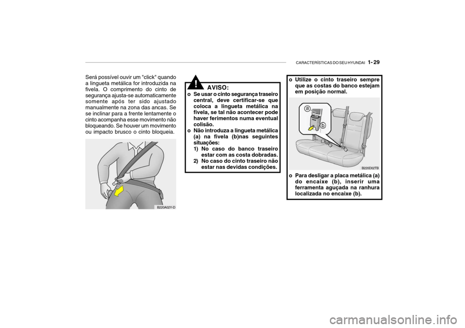 Hyundai Getz 2006  Manual do proprietário (in Portuguese) CARACTERÍSTICAS DO SEU HYUNDAI   1- 29
B220A02Y-D
Será possível ouvir um "click" quando a lingueta metálica for introduzida na fivela. O comprimento do cinto desegurança ajusta-se automaticamente
