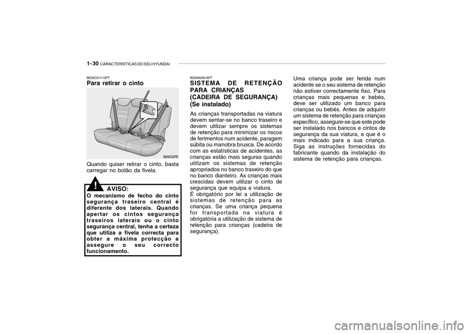 Hyundai Getz 2006  Manual do proprietário (in Portuguese) 1- 30  CARACTERÍSTICAS DO SEU HYUNDAI
Uma criança pode ser ferida num
acidente se o seu sistema de retenção não estiver correctamente fixo. Paracrianças mais pequenas e bebés, deve ser utilizad