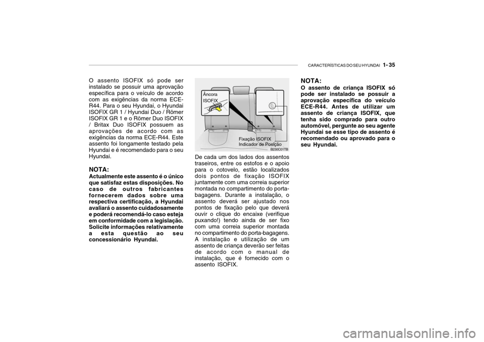 Hyundai Getz 2006  Manual do proprietário (in Portuguese) CARACTERÍSTICAS DO SEU HYUNDAI   1- 35
O assento ISOFIX só pode ser
instalado se possuir uma aprovação específica para o veículo de acordocom as exigências da norma ECE- R44. Para o seu Hyundai