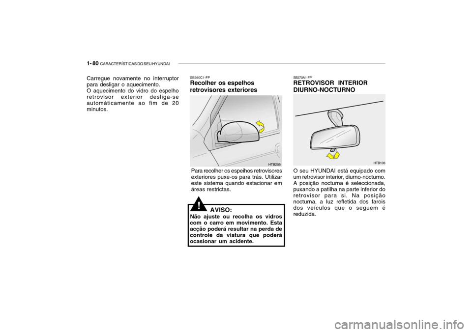 Hyundai Getz 2006  Manual do proprietário (in Portuguese) 1- 80  CARACTERÍSTICAS DO SEU HYUNDAI
Carregue novamente no interruptor para desligar o aquecimento. O aquecimento do vidro do espelho retrovisor exterior desliga-se automáticamente ao fim de 20minu