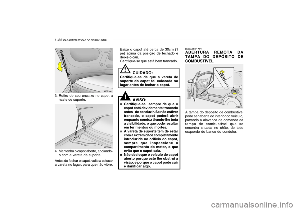 Hyundai Getz 2006  Manual do proprietário (in Portuguese) 1- 82  CARACTERÍSTICAS DO SEU HYUNDAI
B560A01HP-APT ABERTURA REMOTA DA
TAMPA DO DEPÓSITO DE COMBUSTÍVEL
HTB115
A tampa do depósito de combustível
pode ser aberta do interior do veículo, puxando 
