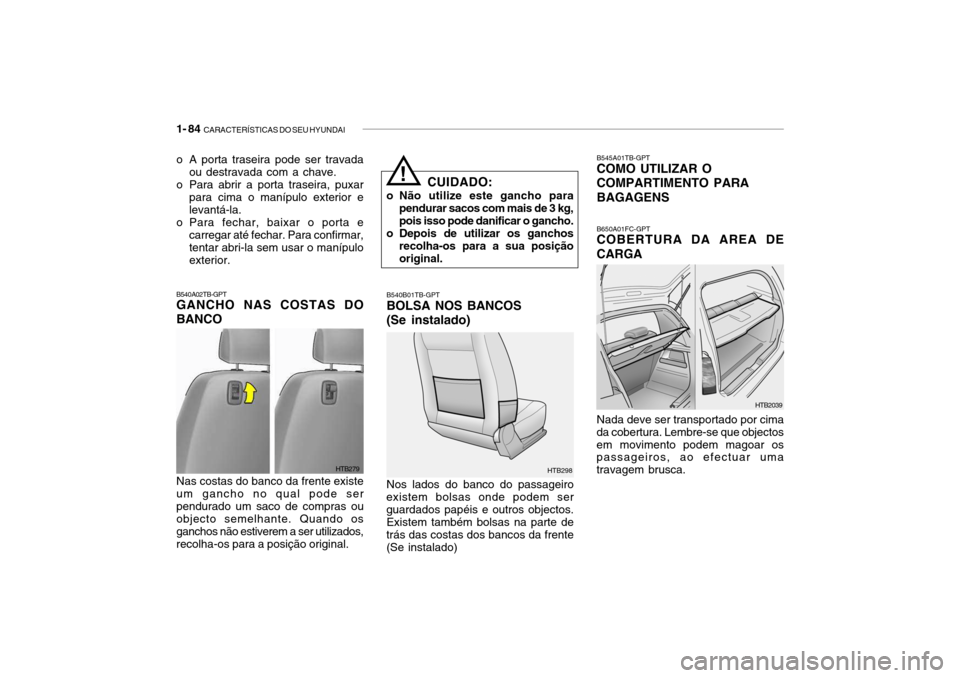 Hyundai Getz 2006  Manual do proprietário (in Portuguese) 1- 84  CARACTERÍSTICAS DO SEU HYUNDAI
o A porta traseira pode ser travada
ou destravada com a chave.
o Para abrir a porta traseira, puxar para cima o manípulo exterior e levantá-la.
o Para fechar, 