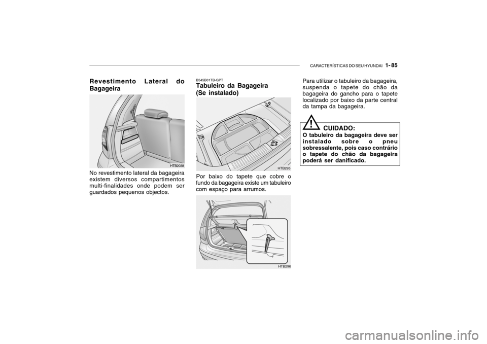 Hyundai Getz 2006  Manual do proprietário (in Portuguese) CARACTERÍSTICAS DO SEU HYUNDAI   1- 85
Revestimento Lateral do Bagageira No revestimento lateral da bagageira existem diversos compartimentos multi-finalidades onde podem serguardados pequenos object