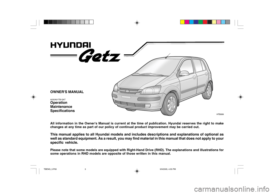 Hyundai Getz 2005  Owners Manual OWNERS MANUAL A030A01TB-GAT Operation MaintenanceSpecifications All information in the Owners Manual is current at the time of publication. Hyundai reserves the right to make changes at any time as 