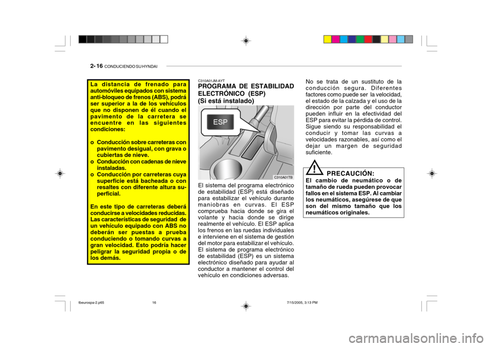 Hyundai Getz 2005 Manual del propietario (in Spanish) 2- 16 CONDUCIENDO SU HYNDAI
La distancia de frenado para automóviles equipados con sistemaanti-bloqueo de frenos (ABS), podrá ser superior a la de los vehículos que no disponen de él cuando elpav Hyundai Getz 2005 Manual del propietario (in Spanish) 2- 16 CONDUCIENDO SU HYNDAI
La distancia de frenado para automóviles equipados con sistemaanti-bloqueo de frenos (ABS), podrá ser superior a la de los vehículos que no disponen de él cuando elpav