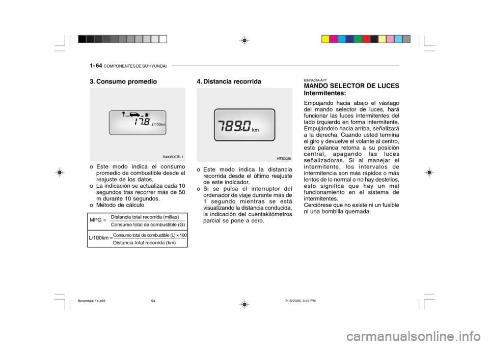 Hyundai Getz 2005 Manual del propietario (in Spanish) 1- 64 COMPONENTES DE SU HYUNDAI
B340A01A-AYT MANDO SELECTOR DE LUCES Intermitentes: Empujando hacia abajo el vástago del mando selector de luces, hará funcionar las luces intermitentes del lado izq Hyundai Getz 2005 Manual del propietario (in Spanish) 1- 64 COMPONENTES DE SU HYUNDAI
B340A01A-AYT MANDO SELECTOR DE LUCES Intermitentes: Empujando hacia abajo el vástago del mando selector de luces, hará funcionar las luces intermitentes del lado izq