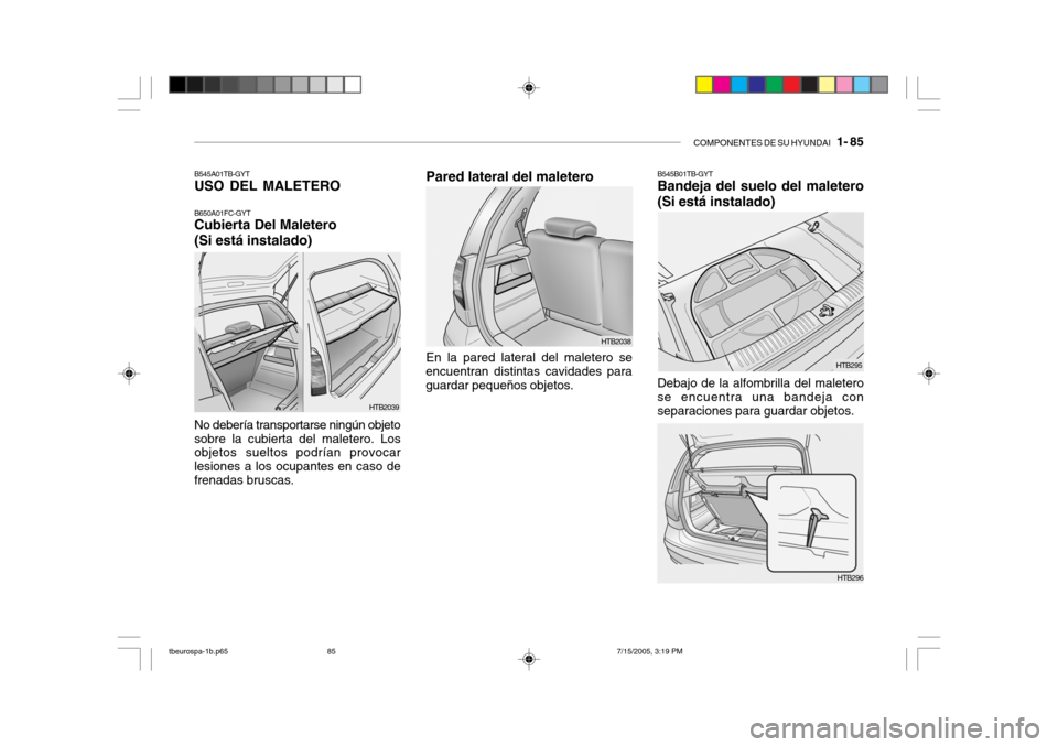 Hyundai Getz 2005  Manual del propietario (in Spanish) COMPONENTES DE SU HYUNDAI   1- 85
Pared lateral del maletero
HTB295
HTB296
HTB2038
En la pared lateral del maletero se
encuentran distintas cavidades para guardar pequeños objetos. B545B01TB-GYT Band