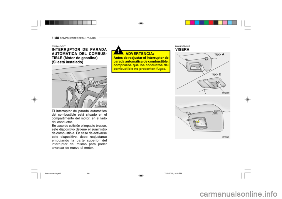 Hyundai Getz 2005  Manual del propietario (in Spanish) 1- 88  COMPONENTES DE SU HYUNDAI
Tipo A
HTB098
HTB148
Tipo B
B580A01TB-GYT VISERA!
B560B01O-GYT INTERRUPTOR DE PARADA AUTOMÁTICA DEL COMBUS-
TIBLE (Motor de gasolina) (Si está instalado) El interrup
