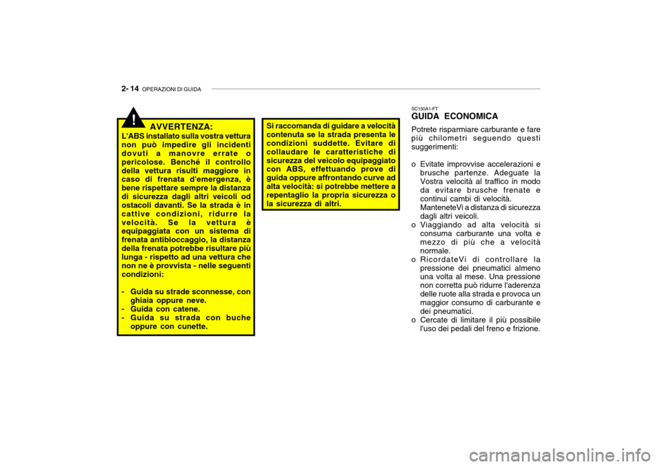 Hyundai Getz 2005 Manuale del proprietario (in Italian) 2- 14 OPERAZIONI DI GUIDA
!Si raccomanda di guidare a velocità contenuta se la strada presenta le condizioni suddette. Evitare di collaudare le caratteristiche disicurezza del veicolo equipaggiato c Hyundai Getz 2005 Manuale del proprietario (in Italian) 2- 14 OPERAZIONI DI GUIDA
!Si raccomanda di guidare a velocità contenuta se la strada presenta le condizioni suddette. Evitare di collaudare le caratteristiche disicurezza del veicolo equipaggiato c