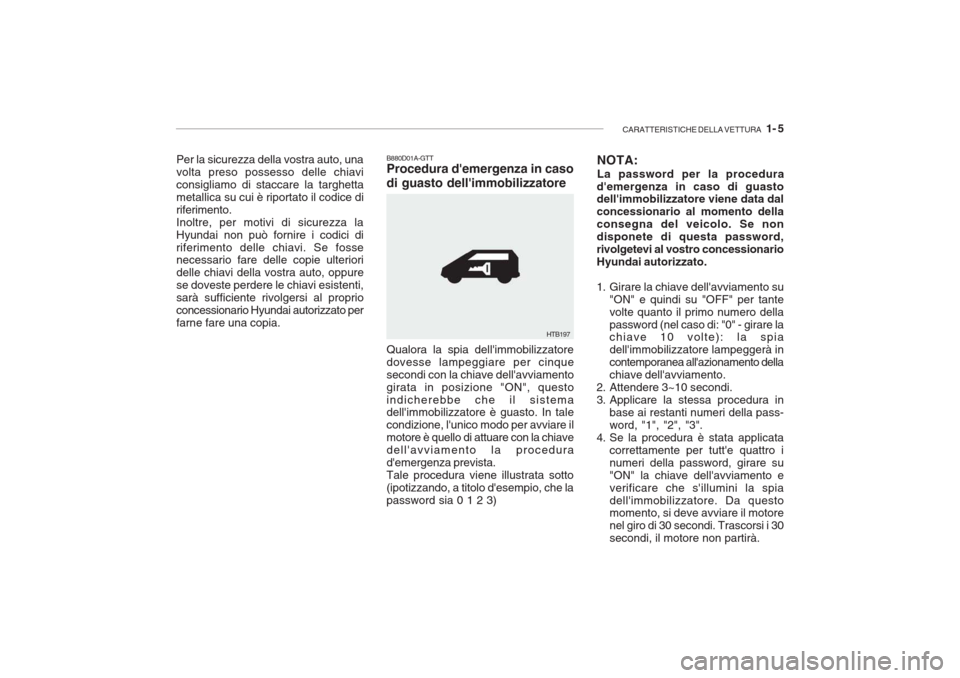 Hyundai Getz 2005 Manuale del proprietario (in Italian) CARATTERISTICHE DELLA VETTURA 1- 5
NOTA: La password per la procedura
demergenza in caso di guasto dellimmobilizzatore viene data dal concessionario al momento dellaconsegna del veicolo. Se nondis Hyundai Getz 2005 Manuale del proprietario (in Italian) CARATTERISTICHE DELLA VETTURA 1- 5
NOTA: La password per la procedura
demergenza in caso di guasto dellimmobilizzatore viene data dal concessionario al momento dellaconsegna del veicolo. Se nondis