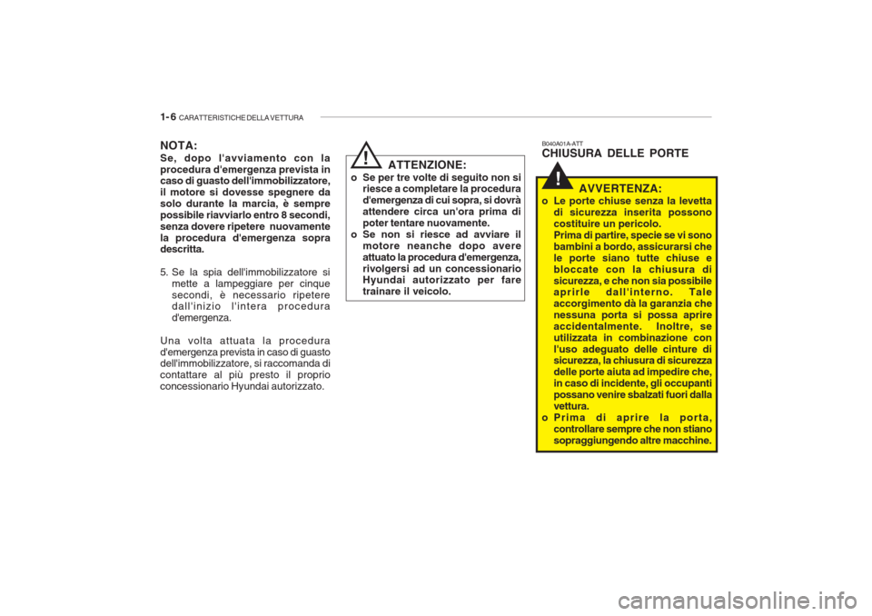 Hyundai Getz 2005 Manuale del proprietario (in Italian) 1- 6 CARATTERISTICHE DELLA VETTURA
!
NOTA: Se, dopo lavviamento con la procedura demergenza prevista in caso di guasto dellimmobilizzatore, il motore si dovesse spegnere dasolo durante la marcia, Hyundai Getz 2005 Manuale del proprietario (in Italian) 1- 6 CARATTERISTICHE DELLA VETTURA
!
NOTA: Se, dopo lavviamento con la procedura demergenza prevista in caso di guasto dellimmobilizzatore, il motore si dovesse spegnere dasolo durante la marcia,