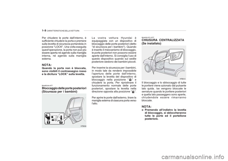 Hyundai Getz 2005 Manuale del proprietario (in Italian) 1- 8 CARATTERISTICHE DELLA VETTURA
Per chiudere le porte dallinterno, è sufficiente chiudere la porta e premeresulla levetta di sicurezza portandola inposizione "LOCK". Una volta eseguitaquestoper Hyundai Getz 2005 Manuale del proprietario (in Italian) 1- 8 CARATTERISTICHE DELLA VETTURA
Per chiudere le porte dallinterno, è sufficiente chiudere la porta e premeresulla levetta di sicurezza portandola inposizione "LOCK". Una volta eseguitaquestoper