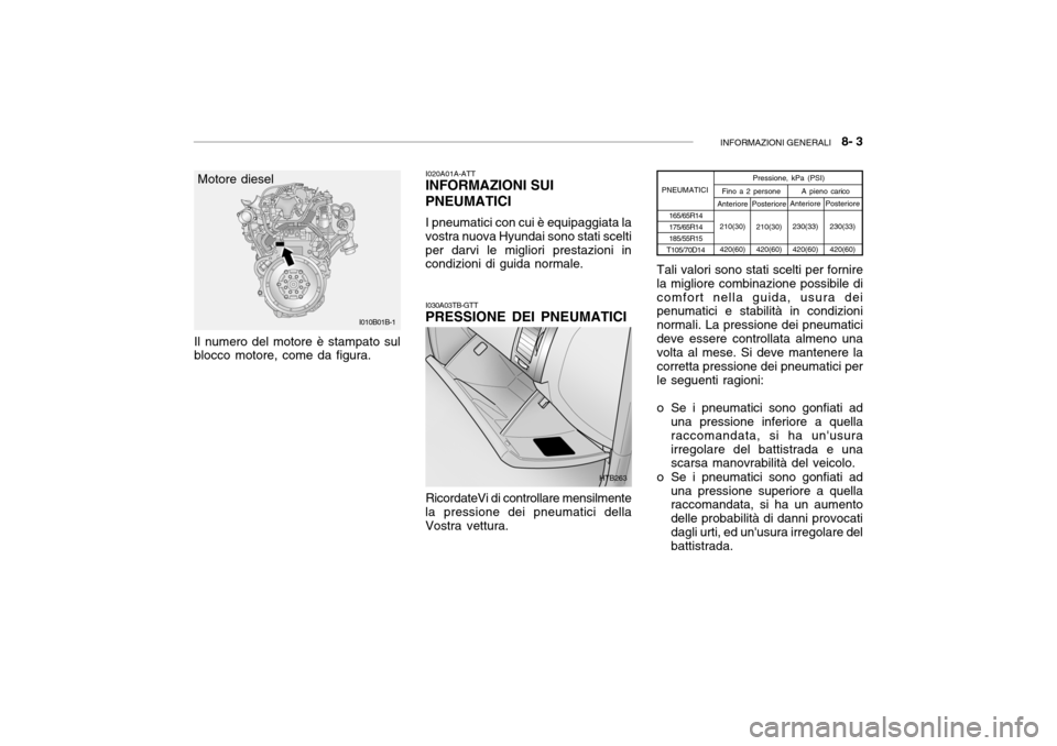 Hyundai Getz 2005 Manuale del proprietario (in Italian) INFORMAZIONI GENERALI 8- 3
I030A03TB-GTT
PRESSIONE DEI PNEUMATICI
RicordateVi di controllare mensilmente
la pressione dei pneumatici della Vostra vettura. I020A01A-ATT
INFORMAZIONI SUI PNEUMATICI
I Hyundai Getz 2005 Manuale del proprietario (in Italian) INFORMAZIONI GENERALI 8- 3
I030A03TB-GTT
PRESSIONE DEI PNEUMATICI
RicordateVi di controllare mensilmente
la pressione dei pneumatici della Vostra vettura. I020A01A-ATT
INFORMAZIONI SUI PNEUMATICI
I