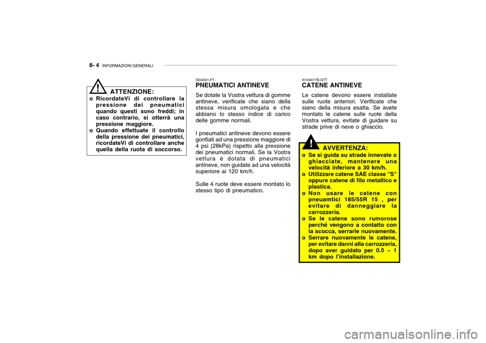 Hyundai Getz 2005 Manuale del proprietario (in Italian) 8- 4 INFORMAZIONI GENERALI
!
ATTENZIONE:
o RicordateVi di controllare la pressione dei pneumatici quando questi sono freddi; in caso contrario, si otterrà unapressione maggiore.
o Quando effettuate Hyundai Getz 2005 Manuale del proprietario (in Italian) 8- 4 INFORMAZIONI GENERALI
!
ATTENZIONE:
o RicordateVi di controllare la pressione dei pneumatici quando questi sono freddi; in caso contrario, si otterrà unapressione maggiore.
o Quando effettuate