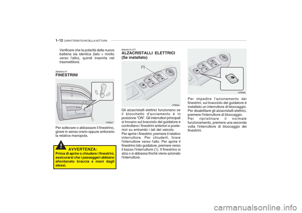 Hyundai Getz 2005 Manuale del proprietario (in Italian) 1- 12 CARATTERISTICHE DELLA VETTURA
!
Per impedire lazionamento dei finestrini, sul bracciolo del guidatore èinstallato un interruttore di bloccaggio.Per disabilitare gli alzacristalli elettrici,pr Hyundai Getz 2005 Manuale del proprietario (in Italian) 1- 12 CARATTERISTICHE DELLA VETTURA
!
Per impedire lazionamento dei finestrini, sul bracciolo del guidatore èinstallato un interruttore di bloccaggio.Per disabilitare gli alzacristalli elettrici,pr