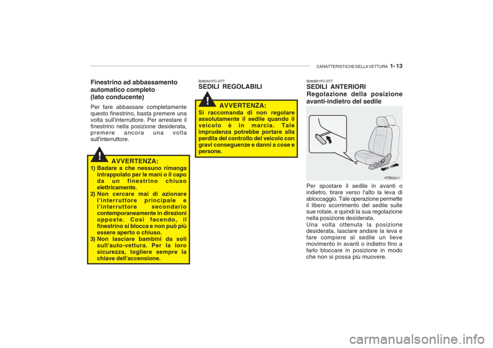Hyundai Getz 2005 Manuale del proprietario (in Italian) CARATTERISTICHE DELLA VETTURA 1- 13
!
!
B080A01FC-GTT SEDILI REGOLABILI B080B01FC-GTT SEDILI ANTERIORI Regolazione della posizione
avanti-indietro del sedile
AVVERTENZA:
1) Badare a che nessuno rima Hyundai Getz 2005 Manuale del proprietario (in Italian) CARATTERISTICHE DELLA VETTURA 1- 13
!
!
B080A01FC-GTT SEDILI REGOLABILI B080B01FC-GTT SEDILI ANTERIORI Regolazione della posizione
avanti-indietro del sedile
AVVERTENZA:
1) Badare a che nessuno rima
