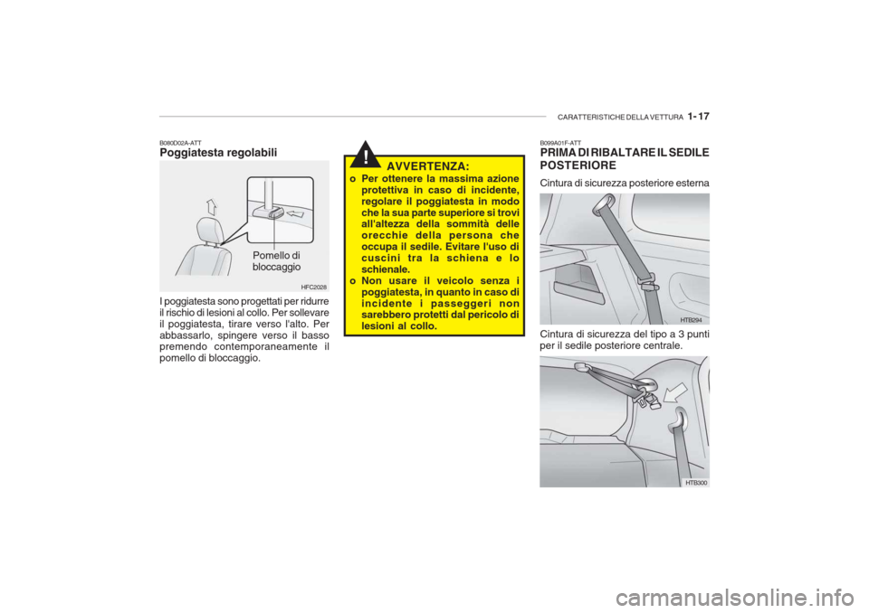 Hyundai Getz 2005  Manuale del proprietario (in Italian) CARATTERISTICHE DELLA VETTURA   1- 17
!
B080D02A-ATT Poggiatesta regolabili
Pomello di bloccaggio
HFC2028
I poggiatesta sono progettati per ridurre il rischio di lesioni al collo. Per sollevareil pogg