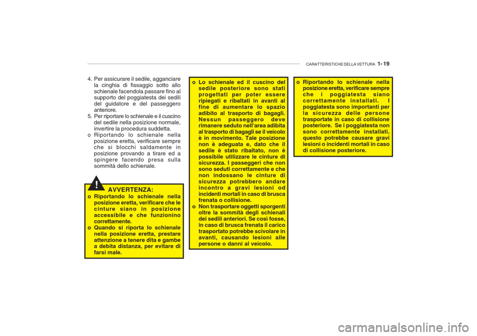 Hyundai Getz 2005 Manuale del proprietario (in Italian) CARATTERISTICHE DELLA VETTURA 1- 19
!AVVERTENZA:
o Riportando lo schienale nella posizione eretta, verificare che le cinture siano in posizioneaccessibile e che funzioninocorrettamente.
o Quando si Hyundai Getz 2005 Manuale del proprietario (in Italian) CARATTERISTICHE DELLA VETTURA 1- 19
!AVVERTENZA:
o Riportando lo schienale nella posizione eretta, verificare che le cinture siano in posizioneaccessibile e che funzioninocorrettamente.
o Quando si