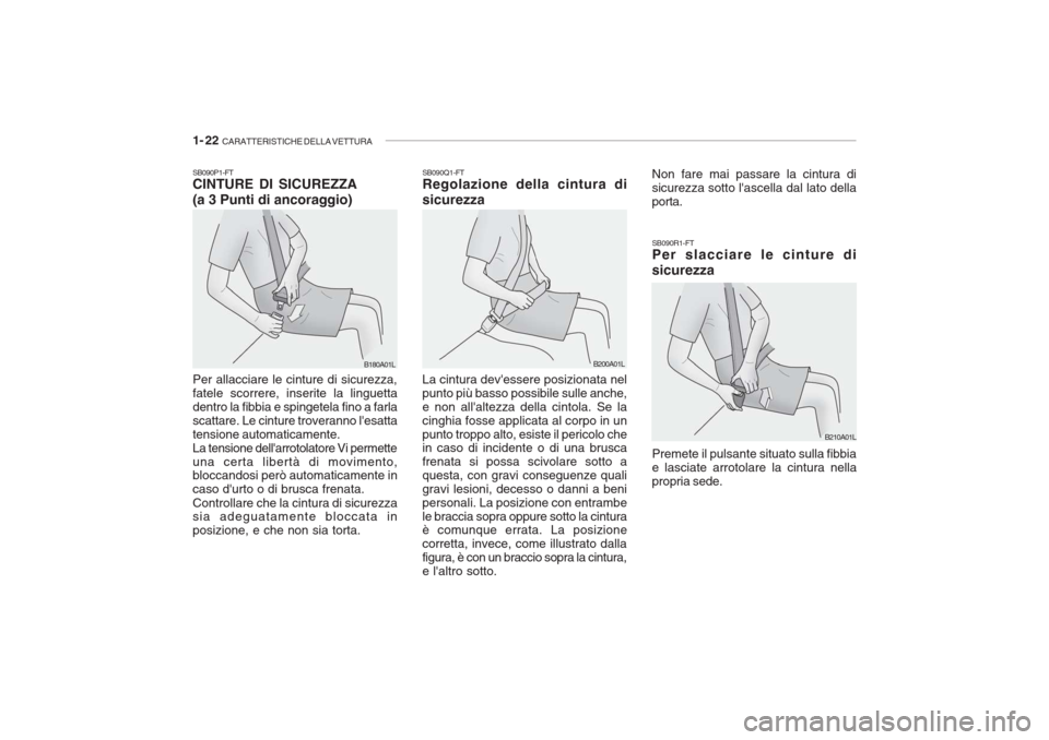 Hyundai Getz 2005 Manuale del proprietario (in Italian) 1- 22 CARATTERISTICHE DELLA VETTURA
SB090P1-FT CINTURE DI SICUREZZA (a 3 Punti di ancoraggio) Per allacciare le cinture di sicurezza, fatele scorrere, inserite la linguettadentro la fibbia e spingete Hyundai Getz 2005 Manuale del proprietario (in Italian) 1- 22 CARATTERISTICHE DELLA VETTURA
SB090P1-FT CINTURE DI SICUREZZA (a 3 Punti di ancoraggio) Per allacciare le cinture di sicurezza, fatele scorrere, inserite la linguettadentro la fibbia e spingete