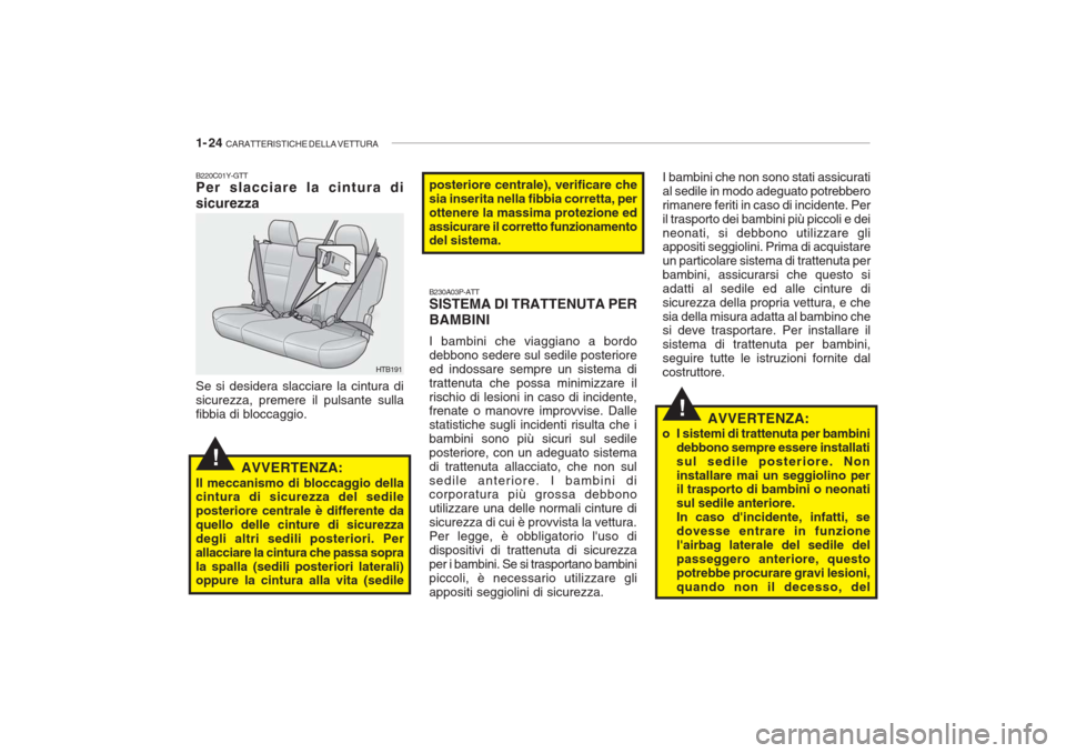 Hyundai Getz 2005 Manuale del proprietario (in Italian) 1- 24 CARATTERISTICHE DELLA VETTURA
!
!
B230A03P-ATT SISTEMA DI TRATTENUTA PER BAMBINI I bambini che viaggiano a bordo debbono sedere sul sedile posterioreed indossare sempre un sistema ditrattenuta Hyundai Getz 2005 Manuale del proprietario (in Italian) 1- 24 CARATTERISTICHE DELLA VETTURA
!
!
B230A03P-ATT SISTEMA DI TRATTENUTA PER BAMBINI I bambini che viaggiano a bordo debbono sedere sul sedile posterioreed indossare sempre un sistema ditrattenuta