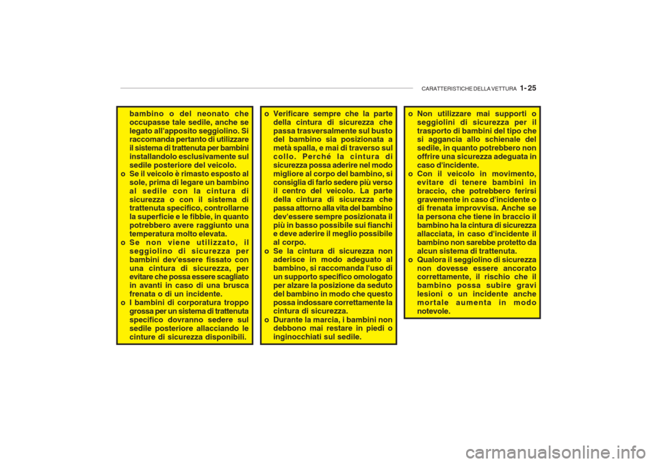 Hyundai Getz 2005 Manuale del proprietario (in Italian) CARATTERISTICHE DELLA VETTURA 1- 25
bambino o del neonato che occupasse tale sedile, anche selegato allapposito seggiolino. Si raccomanda pertanto di utilizzare il sistema di trattenuta per bambini Hyundai Getz 2005 Manuale del proprietario (in Italian) CARATTERISTICHE DELLA VETTURA 1- 25
bambino o del neonato che occupasse tale sedile, anche selegato allapposito seggiolino. Si raccomanda pertanto di utilizzare il sistema di trattenuta per bambini