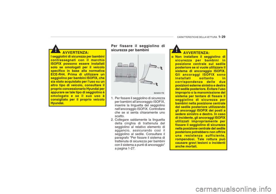 Hyundai Getz 2005 Manuale del proprietario (in Italian) CARATTERISTICHE DELLA VETTURA 1- 29
!!AVVERTENZA:
I seggiolini di sicurezza per bambini contrassegnati con il marchioISOFIX possono essere installatisolo se omologati per il veicolo specifico in bas Hyundai Getz 2005 Manuale del proprietario (in Italian) CARATTERISTICHE DELLA VETTURA 1- 29
!!AVVERTENZA:
I seggiolini di sicurezza per bambini contrassegnati con il marchioISOFIX possono essere installatisolo se omologati per il veicolo specifico in bas