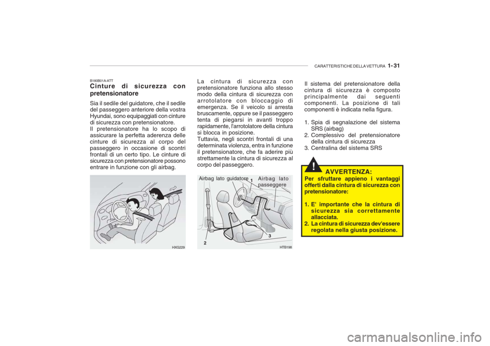 Hyundai Getz 2005 Manuale del proprietario (in Italian) CARATTERISTICHE DELLA VETTURA 1- 31
!
B180B01A-ATT Cinture di sicurezza con pretensionatore Sia il sedile del guidatore, che il sedile del passeggero anteriore della vostra Hyundai, sono equipaggiat Hyundai Getz 2005 Manuale del proprietario (in Italian) CARATTERISTICHE DELLA VETTURA 1- 31
!
B180B01A-ATT Cinture di sicurezza con pretensionatore Sia il sedile del guidatore, che il sedile del passeggero anteriore della vostra Hyundai, sono equipaggiat