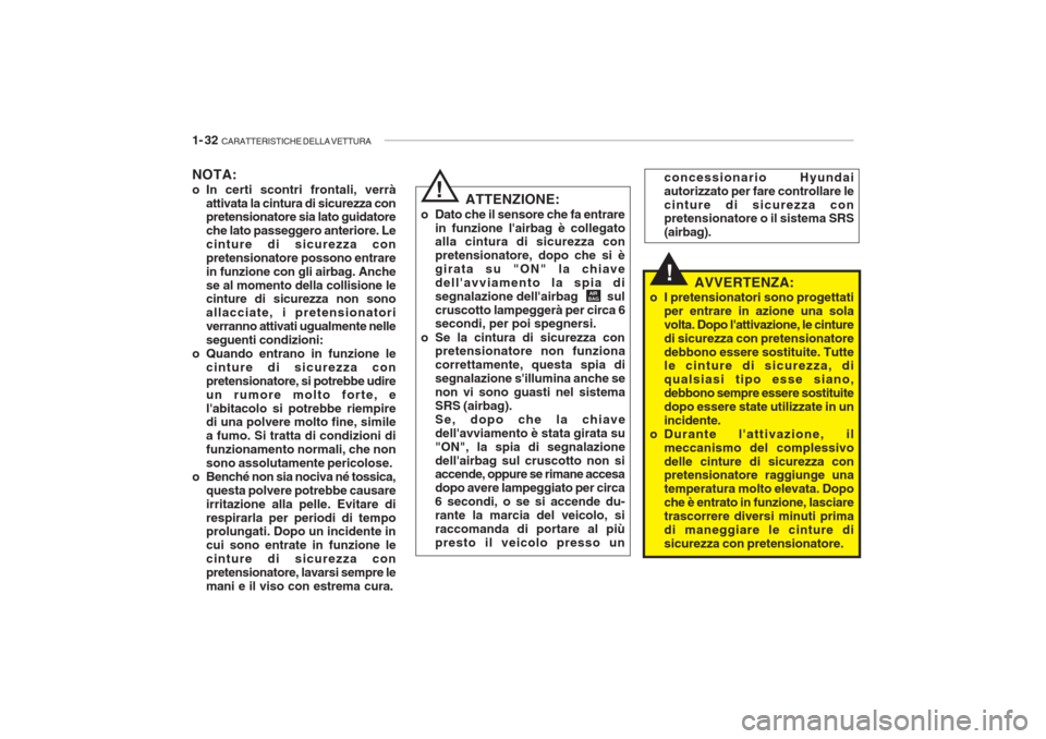Hyundai Getz 2005 Manuale del proprietario (in Italian) 1- 32 CARATTERISTICHE DELLA VETTURA
!
ATTENZIONE:
o Dato che il sensore che fa entrare in funzione lairbag è collegato alla cintura di sicurezza con pretensionatore, dopo che si ègirata su "ON" la Hyundai Getz 2005 Manuale del proprietario (in Italian) 1- 32 CARATTERISTICHE DELLA VETTURA
!
ATTENZIONE:
o Dato che il sensore che fa entrare in funzione lairbag è collegato alla cintura di sicurezza con pretensionatore, dopo che si ègirata su "ON" la